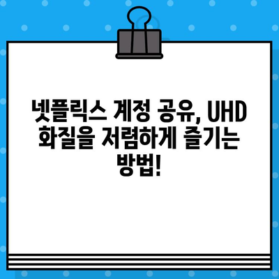 넷플릭스 UHD 화질 저렴하게 즐기는 계정 공유 방법 | 넷플릭스 UHD, 계정 공유, 저렴하게 즐기기, 가이드