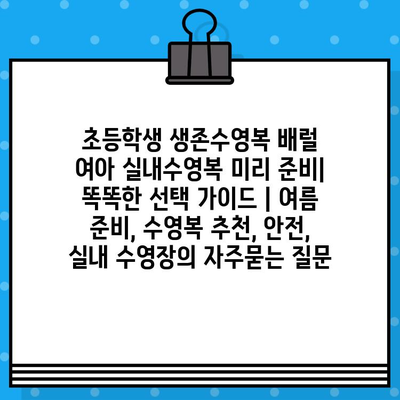 초등학생 생존수영복 배럴 여아 실내수영복 미리 준비| 똑똑한 선택 가이드 | 여름 준비, 수영복 추천, 안전, 실내 수영장