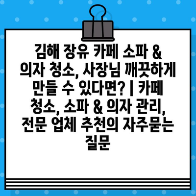 김해 장유 카페 소파 & 의자 청소, 사장님 깨끗하게 만들 수 있다면? | 카페 청소, 소파 & 의자 관리, 전문 업체 추천