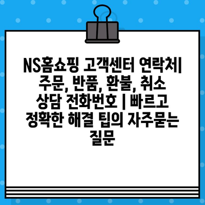 NS홈쇼핑 고객센터 연락처| 주문, 반품, 환불, 취소 상담 전화번호 | 빠르고 정확한 해결 팁