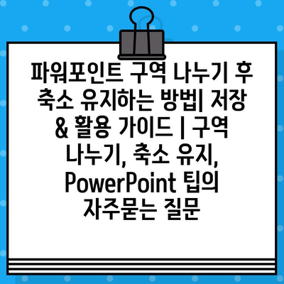 파워포인트 구역 나누기 후 축소 유지하는 방법| 저장 & 활용 가이드 | 구역 나누기, 축소 유지, PowerPoint 팁