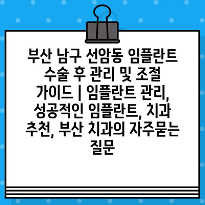 부산 남구 선암동 임플란트 수술 후 관리 및 조절 가이드 | 임플란트 관리, 성공적인 임플란트, 치과 추천, 부산 치과